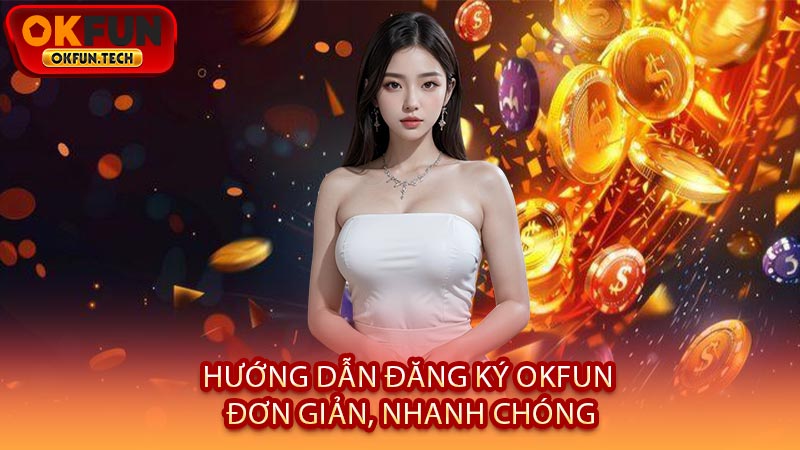 Hướng Dẫn Đăng Ký OKFUN Đơn Giản, Nhanh Chóng