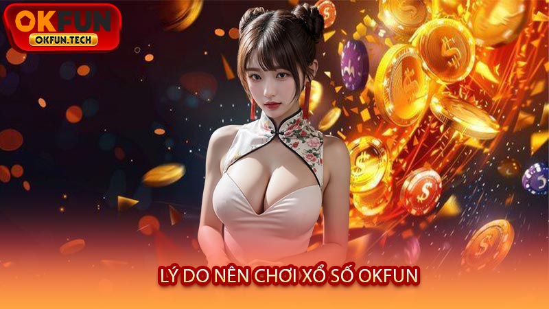 Lý Do Nên Chơi Xổ Số OKFUN