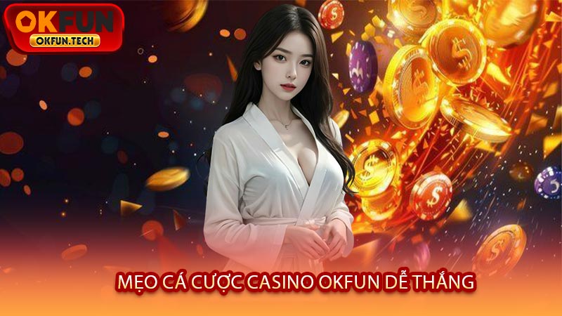 Mẹo Cá Cược Casino OKFUN Dễ Thắng