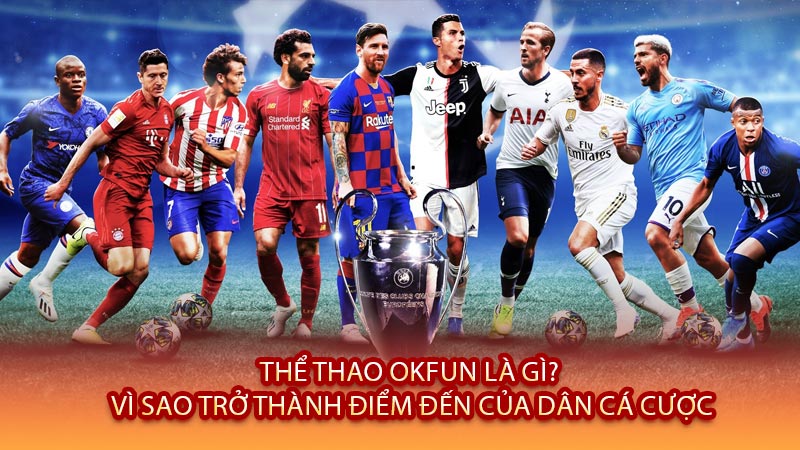 Thể Thao OKFUN Là Gì? Vì Sao Trở Thành Điểm Đến Của Dân Cá Cược