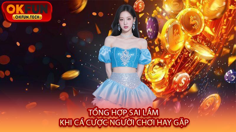 Tổng Hợp Sai Lầm Khi Cá Cược Người Chơi Hay Gặp