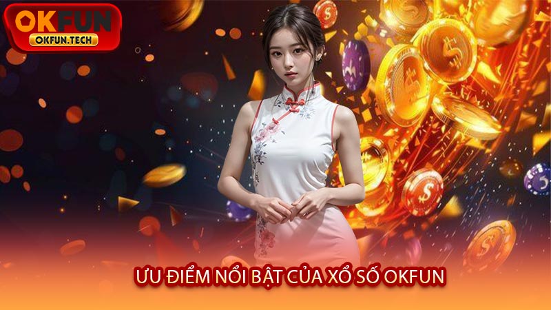 Ưu Điểm Nổi Bật Của Xổ Số OKFUN