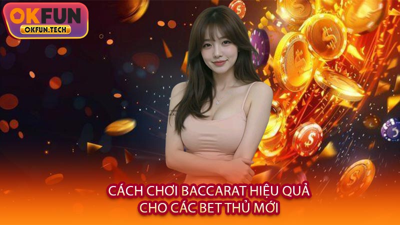 Cách chơi baccarat hiệu quả cho các bet thủ mới 