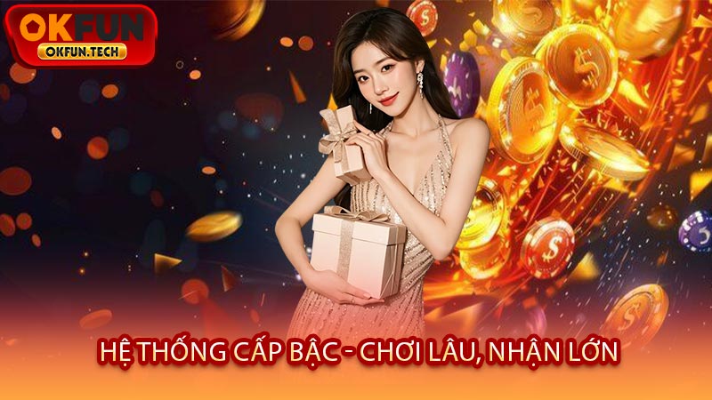 Hệ Thống Cấp Bậc - Chơi Lâu, Nhận Lớn