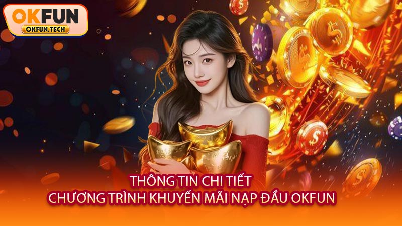 Thông Tin Chi Tiết Chương Trình Khuyến Mãi Nạp Đầu OKFUN