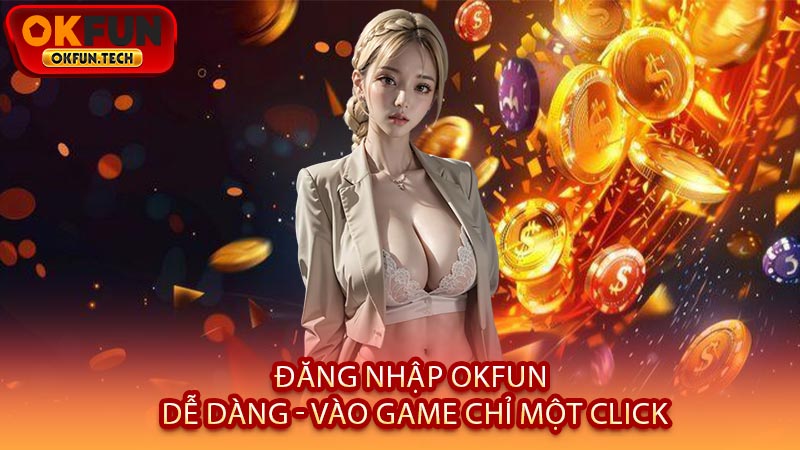 Đăng Nhập OKFUN Dễ Dàng - Vào Game Chỉ Một Click